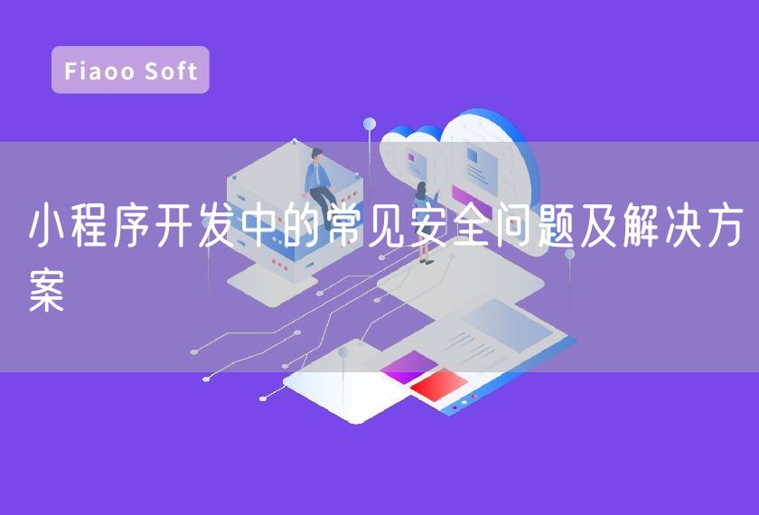 小程序開發(fā)中的常見安全問題及解決方案