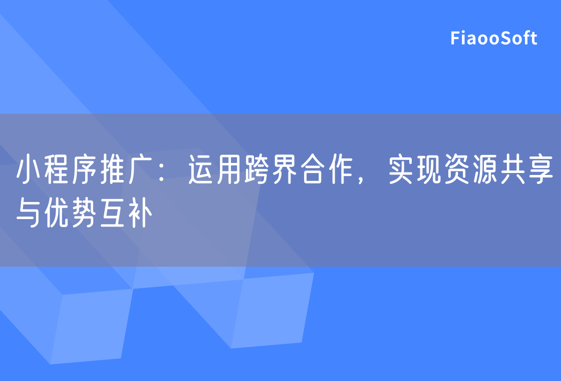 小程序推廣：運用跨界合作，實現(xiàn)資源共享與優(yōu)勢互補